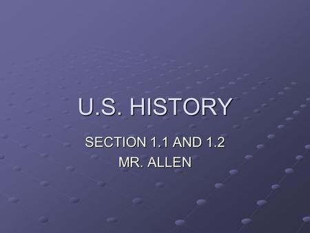 U.S. HISTORY SECTION 1.1 AND 1.2 MR. ALLEN.