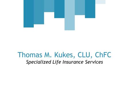 Thomas M. Kukes, CLU, ChFC Specialized Life Insurance Services.