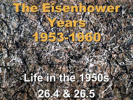 The Eisenhower Years 1953-1960 Life in the 1950s 26.4 & 26.5.