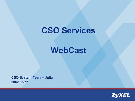 CSO Services WebCast CSO System Team – Julia 2007/02/27.