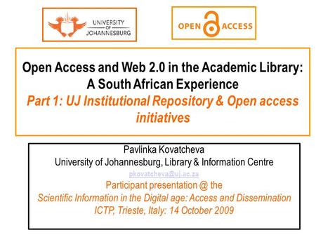 Open Access and Web 2.0 in the Academic Library: A South African Experience Part 1: UJ Institutional Repository & Open access initiatives Pavlinka Kovatcheva.