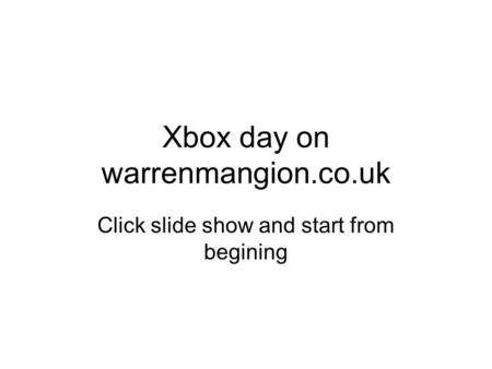 Xbox day on warrenmangion.co.uk Click slide show and start from begining.