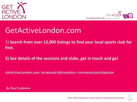 Part of the National County Sports Partnership Network In partnership with GetActiveLondon.com 1) Search from over 12,000 listings to find your local sports.