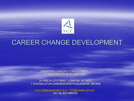 CAREER CHANGE DEVELOPMENT SHERIDAN CAREERS CONSULTANCY SHERIDAN CAREERS CONSULTANCY T: 08452502533 M: 07785577922 T: 08452502533 M: 07785577922 24 GREVILLE.