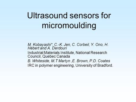 Ultrasound sensors for micromoulding M. Kobayashi*, C.-K. Jen, C. Corbeil, Y. Ono, H. Hébert and A. Derdouri Industrial Materials Institute, National Research.