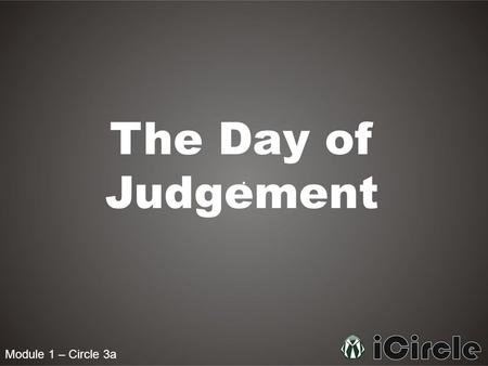 Module 1 – Circle 3a The Day of Judgement. Module 1 – Circle 3a The Final Hour Aisha (may Allah bless her) narrated that Prophet Mohammad pbuh said: ...