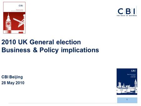 1 2010 UK General election Business & Policy implications CBI Beijing 28 May 2010.