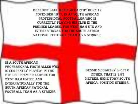 Benedict Saul Benin McCarthy born 12 November 1977, is an south African professional footballer who is currently playing his club in the premier league.