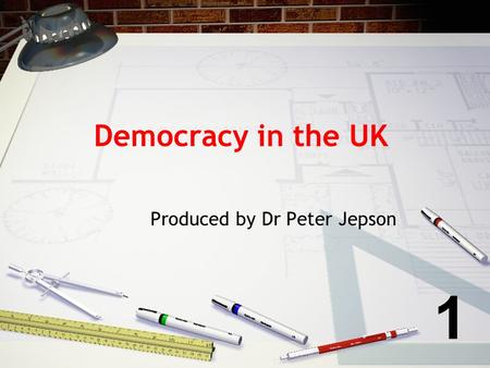 Democracy in the UK Produced by Dr Peter Jepson 1.