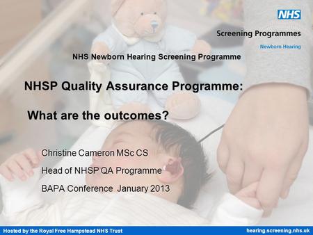 Hosted by the Royal Free Hampstead NHS Trust hearing.screening.nhs.uk NHS Newborn Hearing Screening Programme NHSP Quality Assurance Programme: What are.