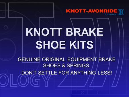 KNOTT BRAKE SHOE KITS GENUINE ORIGINAL EQUIPMENT BRAKE SHOES & SPRINGS. DON’T SETTLE FOR ANYTHING LESS!