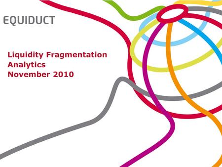 Liquidity Fragmentation Analytics November 2010. 2 Introduction The aim of the LFA is to provide a simple, unbiased view of what liquidity was available.