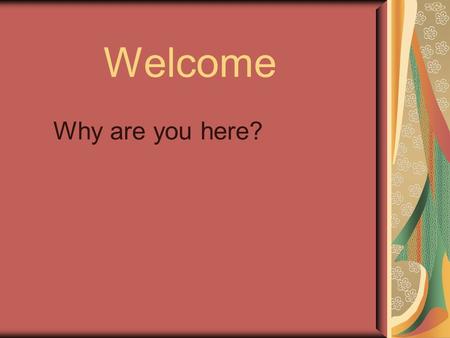 Welcome Why are you here?. Why This Workshop? You are here because... You want to help yourself You want to help your family.