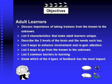 Adult Learners Discuss importance of taking trainees from the known to the unknown. List 5 characteristics that make adult learners unique. Describe the.