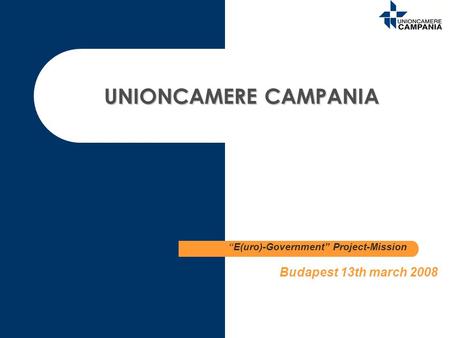 UNIONCAMERE CAMPANIA E(uro)-Government Project-Mission Budapest 13th march 2008.