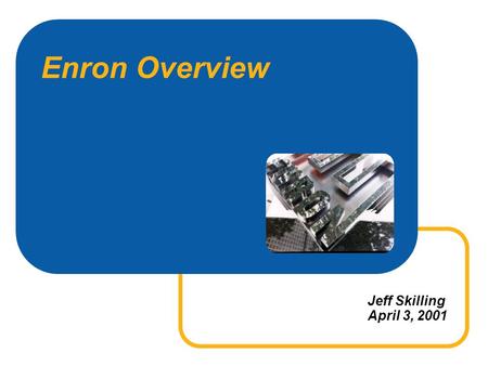 Enron Overview Jeff Skilling April 3, 2001.