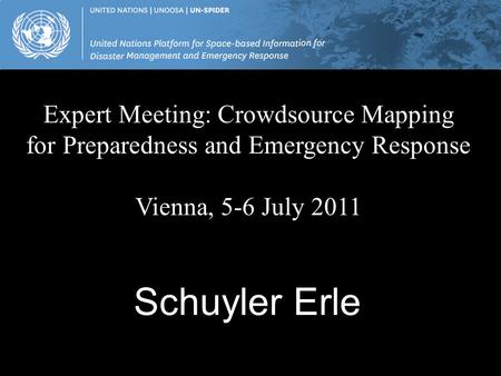 Schuyler Erle Expert Meeting: Crowdsource Mapping for Preparedness and Emergency Response Vienna, 5-6 July 2011.