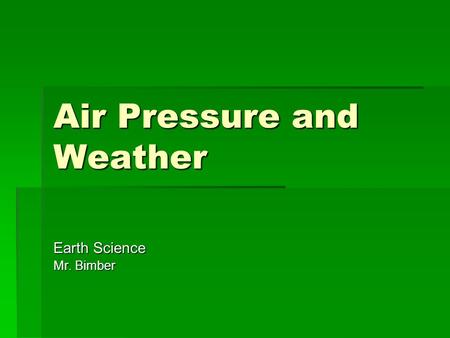 Air Pressure and Weather Earth Science Mr. Bimber.