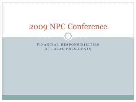 FINANCIAL RESPONSIBILITIES OF LOCAL PRESIDENTS 2009 NPC Conference.