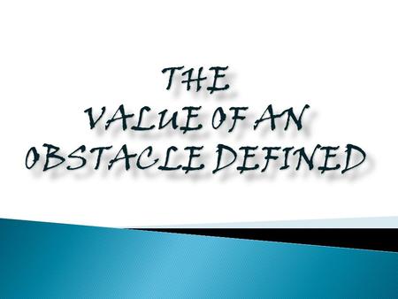 THE VALUE OF AN OBSTACLE DEFINED THE. I GET UP TODAY WITH A SADNESS IN MY HEART THAT NO DECISION MAKING;