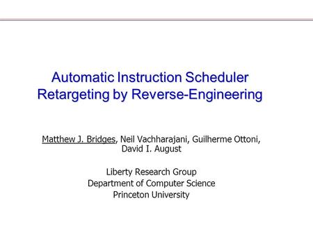 Automatic Instruction Scheduler Retargeting by Reverse-Engineering Matthew J. Bridges, Neil Vachharajani, Guilherme Ottoni, David I. August Liberty Research.