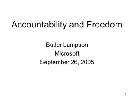 1 Accountability and Freedom Butler Lampson Microsoft September 26, 2005.