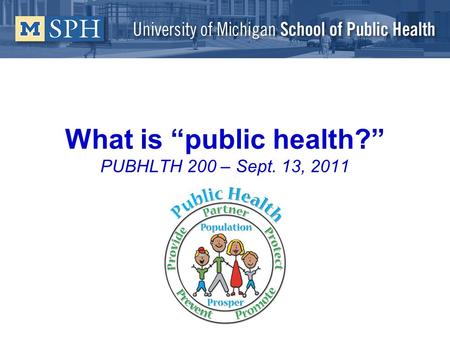 What is “public health?” PUBHLTH 200 – Sept. 13, 2011