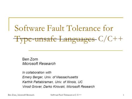 Software Fault Tolerance for Type-unsafe Languages Ben Zorn Microsoft Research In collaboration with Emery Berger, Univ. of Massachusetts Karthik Pattabiraman,