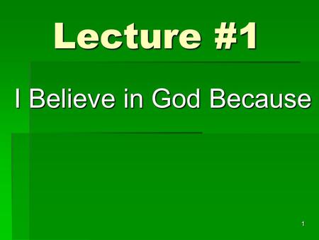 Lecture #1 I Believe in God Because 1. Without the Bible 2 You can believe in a Creator.