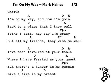 Chorus A D A I'm on my way, and now I'm goin' D A Back to a place that I know well D F#m Folks I tell, may say I'm crazy A E7 A But all my friends, they.