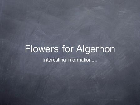 Flowers for Algernon Interesting information.....