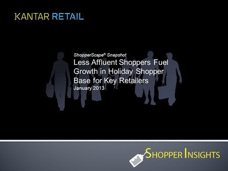 ShopperScape ® Snapshot Less Affluent Shoppers Fuel Growth in Holiday Shopper Base for Key Retailers January 2013.