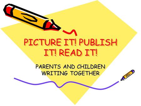 PICTURE IT! PUBLISH IT! READ IT!