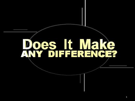 1. 2 Does It Make A Difference: what we teach? what we believe? how we worship? how we are saved? about the church?