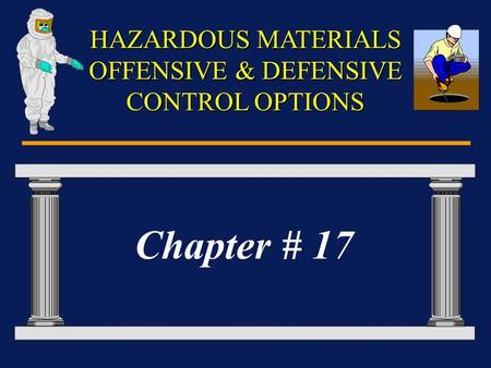 HAZARDOUS MATERIALS OFFENSIVE & DEFENSIVE CONTROL OPTIONS Chapter # 17.