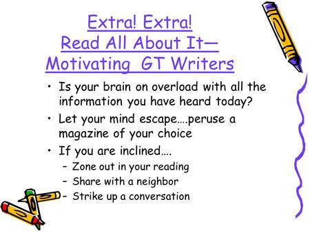 Extra! Extra! Read All About It Motivating GT Writers Is your brain on overload with all the information you have heard today? Let your mind escape….peruse.