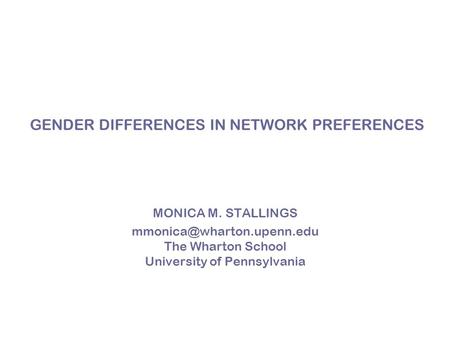 GENDER DIFFERENCES IN NETWORK PREFERENCES MONICA M. STALLINGS The Wharton School University of Pennsylvania.