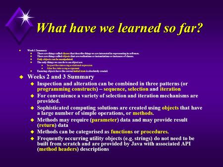 What have we learned so far? u Week 1 Summary u There are things called classes that describe things we are interested in representing in software. u There.