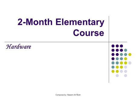 Compose by: Naeem Arif Butt 2-Month Elementary Course Hardware.