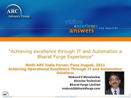 “Achieving excellence through IT and Automation a Bharat Forge Experience” Ninth ARC India Forum, Pune August, 2011 Achieving Operational Excellence Through.