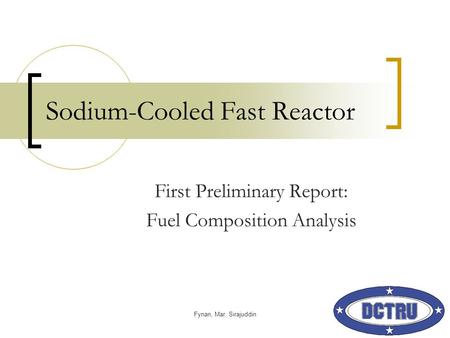 Fynan, Mar, Sirajuddin Sodium-Cooled Fast Reactor First Preliminary Report: Fuel Composition Analysis.