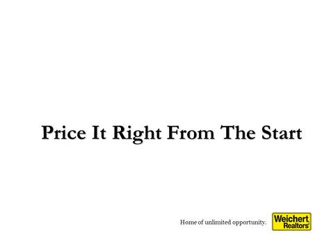 Home of unlimited opportunity. Price It Right From The Start.