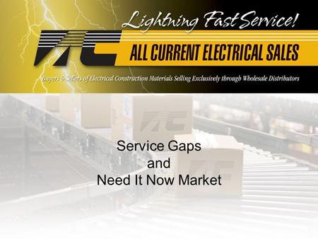 Service Gaps and Need It Now Market. Distribution Market Place Bottom Line pressures by Distributor Management Major Inventory Reductions –C and D Items.