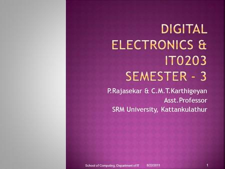 P.Rajasekar & C.M.T.Karthigeyan Asst.Professor SRM University, Kattankulathur 8/22/2011 School of Computing, Department of IT 1.