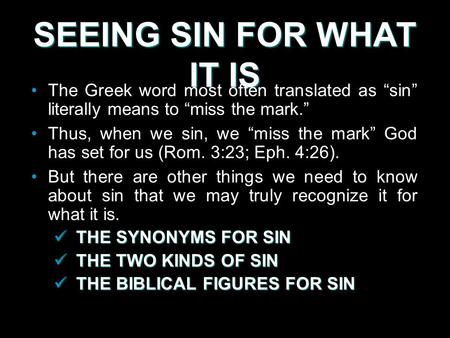 SEEING SIN FOR WHAT IT IS The Greek word most often translated as sin literally means to miss the mark. Thus, when we sin, we miss the mark God has set.