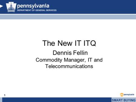 1 The New IT ITQ Dennis Fellin Commodity Manager, IT and Telecommunications.