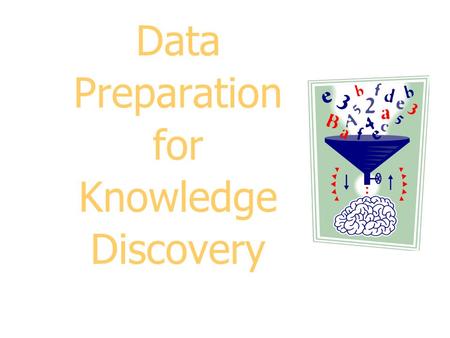 Data Preparation for Knowledge Discovery. 2 Outline: Data Preparation Data Understanding Data Cleaning Metadata Missing Values Unified Date Format Nominal.