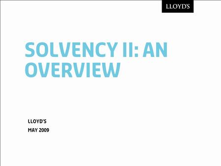 Solvency ii: an overview Lloyds May 2009. © LloydsSolvency II May 20092 Contents Solvency II: key features Legislative process Solvency II implementation.