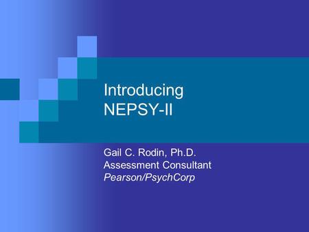 Gail C. Rodin, Ph.D. Assessment Consultant Pearson/PsychCorp