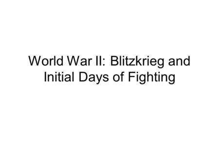 World War II: Blitzkrieg and Initial Days of Fighting